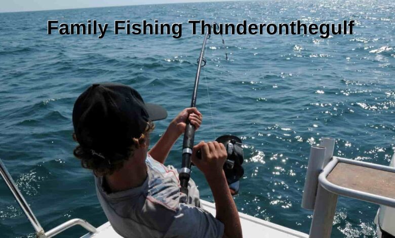 Family Fishing Thunderonthegulf